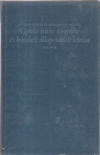 Ecsedy Gbor-Komromy Mikls - Gyula vros trtnete s korabeli llapotnak lersa 1831, 1934.