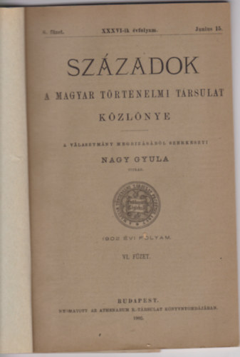 Nagy Gyula  (szerk.) - Szzadok (A Magyar Trtnelmi Trsulat Kzlnye) 1902 vi folyam VI. fzet