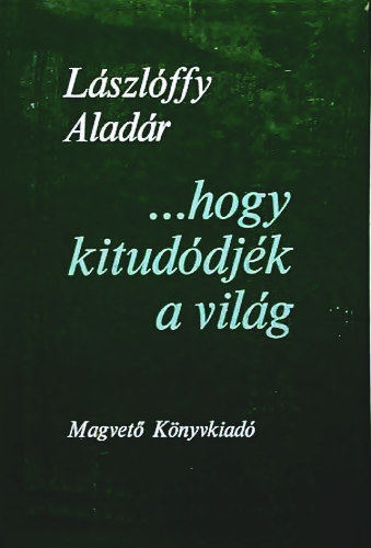Lászlóffy Aladár - ...hogy kitudódjék a világ