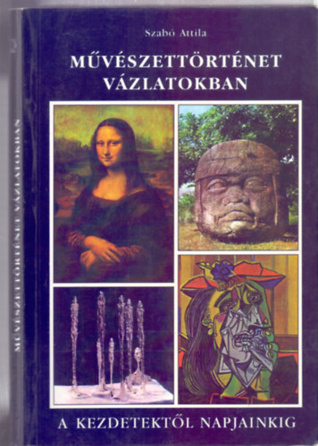 Szab� Attila - M�v�szett�rt�net v�zlatokban - A kezdetekt�l napjainkig (Harmadik, jav�tott kiad�s)