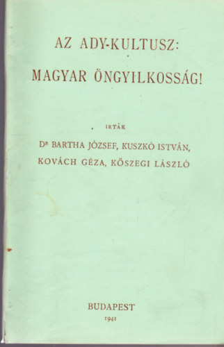 Dr. Kuszk Istvn, Kovch Gza, Kszegi Lszl Bartha Jzsef - Az Ady-kultusz: magyar ngyilkossg!