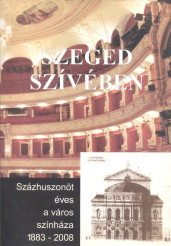 Szeged sz�v�ben - Sz�zhuszon�t �ves a v�ros sz�nh�za 1883-2008