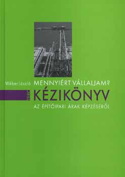 W�ber L�szl� - Mennyi�rt v�llaljam? - Az �p�t�ipari �rak k�pz�s�r�l