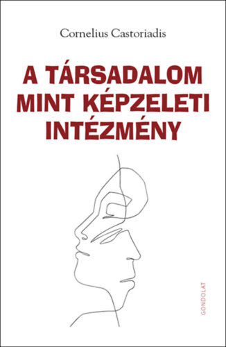 Cornelius Castoriadis - A társadalom mint képzeleti intézmény