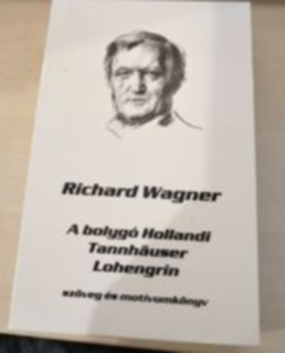 Richard Wagner - A bolyg hollandi - Lohengrin - Tannhuser (szveg s motvumknyv I-III.)