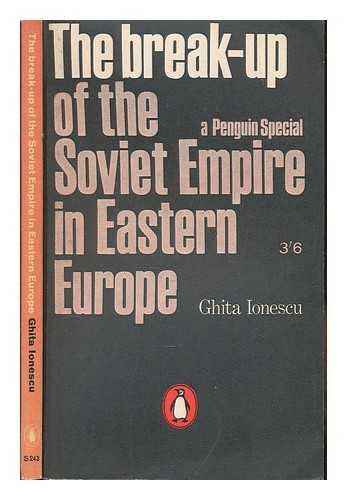 Ghita Ionescu - THE BREAK-UP OF THE SOVIET EMPIRE IN EASTERN EUROPE