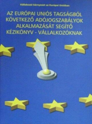 Dr. Petcz Erzsbet, Kovcs Zoltn Benkovics Alajos - Vllalkozi krnyezet az Eurpai Uniban - Az Eurpai Unis tagsgbl kvetkez adjogszablyok alkalmazst segt kziknyv - vllalkozknak