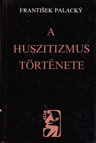 Frantisek Palacky - A huszitizmus t�rt�nete. Fejezetek a cseh nemzet t�rt�net�b�l.
