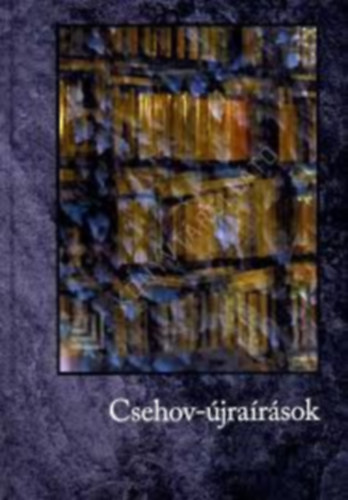 Reichmann Angelika, Regéczi Ildikó, Molnár Angelika, Csikai Zsuzsa, Kalafatics Zsuzsanna, Szabó Tünde, V. Gilbert Edit Hajnády Zoltán - Csehov-újraírások