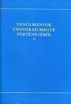 Blazovich L�szl� \ (szerk.) - Tanulm�nyok Csongr�d megye t�rt�net�b�l X.