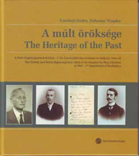 Cserhti Endre; Tulassay Tivadar - A mlt rksge- A Pesti Szegnygyermek krhz - I. Sz. Gyermekklinika trtnete s relikvii 1839-tl (magyar-angol)