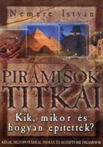Nemere Istv�n - Piramisok titkai - Kik, mikor, mi�rt �s hogyan �p�tett�k?/K�nai, mezopot�miai, indi�n �s egyiptomi piramisok
