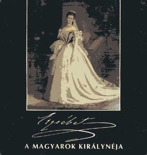 F. Dózsa Katalin (szerk.) - Erzsébet, a magyarok királynéja (Kiállítás a Magyar Nemzeti Múzeumban, 1992. május 18-1993. január 15.)