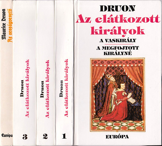 Maurice Druon - Az eltkozott kirlyok 1-3. (A Vaskirly / A megfojtott kirlyn / Korona s mreg / Az si trvny / Franciaorszg nstnyfarkasa / Liliom s oroszln)