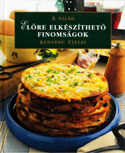 Előre elkészíthető finomságok - A világ kedvenc ételei