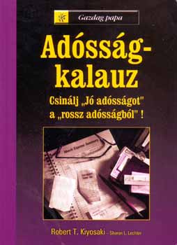 Robert T. Kiyosaki Sharon L. Lechter - Ad�ss�g-kalauz - Csin�lj "j� ad�ss�got a rossz ad�ss�gb�l"!