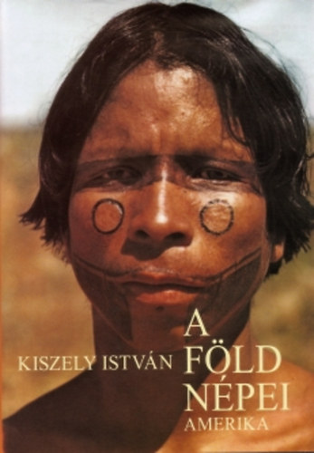 Kiszely István - A Föld népei 4. - Amerika