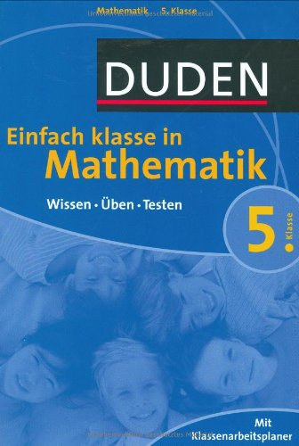 Duden Einfach Klasse in Mathematik. 5. Klasse: Wissen - �ben - Testen. Mit Klassenarbeitsplaner
