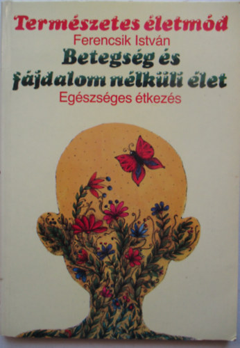 Ferencsik Istv�n - Betegs�g �s f�jdalom n�lk�li �let - Eg�szs�ges �tkez�s