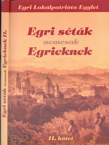 Egri Lok�lpatri�ta Egylet; Renn Oszk�r  (szerk.) - Egri s�t�k nemcsak Egrieknek (2007 - 2010) - II. k�tet
