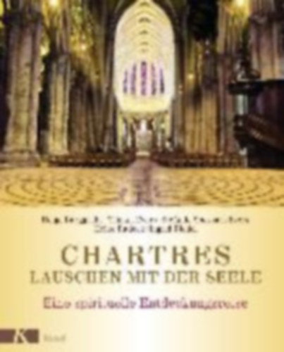 Helge Burggrabe - Tilman Evers - Stefanie Spessart-Evers - Heike Radeck - Ingrid Riedel - Chartres - Lauschen mit der Seele - Eine spirituelle Entdeckungsreise