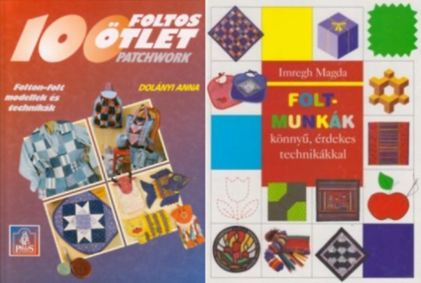 Imregh Magda Dolányi Anna - 2 db patchwork könyv: Foltmunkák könnyű, érdekes technikákkal + 100 foltos ötlet PATCHWORK - FOLTON-FOLT MODELLEK ÉS TECHNIKÁK