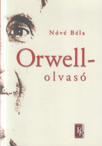 N�v� B�la - Orwell-olvas� - Essz�k, tanulm�nyok, vitacikkek (1984 - 2003) (dedik�lt)