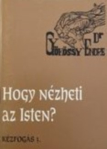 Dr. Gykssy Endre - Hogy nzheti az Isten? (Kzfogs 3.)
