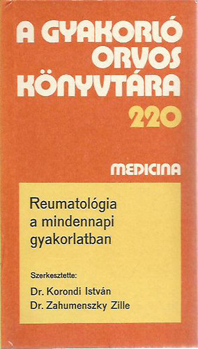 Dr. Korondi István (szerk.); Dr. Zahumenszky Zille(szerk.) - Reumatológia a mindennapi gyakorlatban (A gyakorló orvos könyvtára 220)
