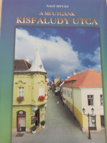 Nagy István - A mi utcánk: Kisfaludy utca