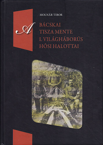 Moln�r Tibor - A b�cskai Tisza mente I. vil�gh�bor�s h�si halottai