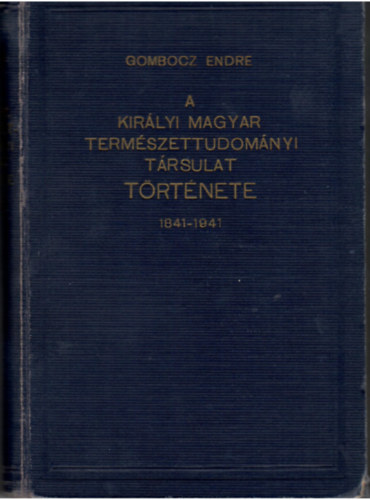 Gombocz Endre - A Kirlyi Magyar Termszettudomnyi Trsulat trtnete 1841-1941.