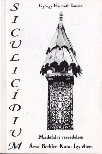 Gy�rgy Horv�th L�szl� - Siculicidium - Mad�falvi veszedelem / �rva Bethlen Kata: �gy �ltem (dedik�lt)