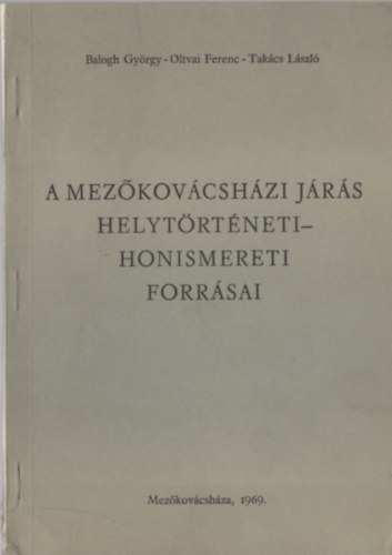 Balogh-Oltvai-Takcs - A mezkovcshzi jrs helytrtneti-honismereti forrsai