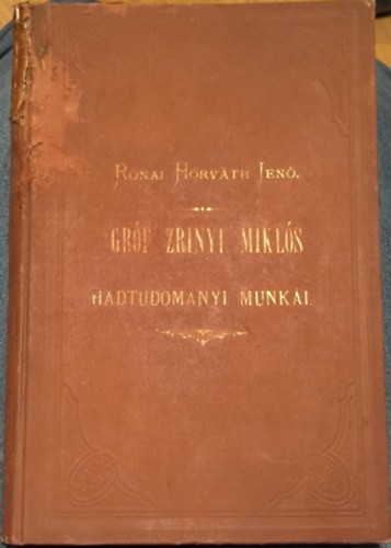R�nai Horv�th jen� - Gr�f Zr�nyi Mikl�s a k�lt� �s hadvez�r hadtudom�nyi munk�i