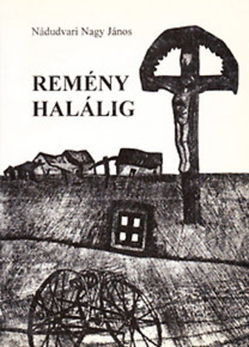 Nádudvari Nagy János - Remény halálig