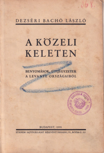 Dezsri Bach Lszl - A kzeli keleten - Benyomsok, tijegyzetek a Levante orszgaibl