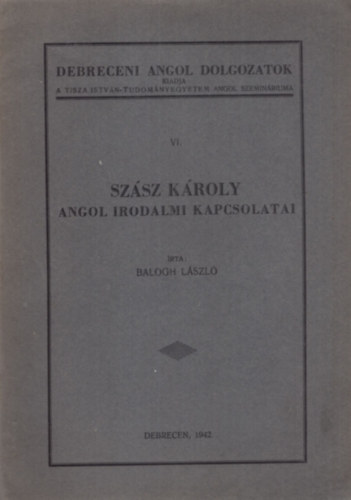 Balogh Lszl - Szsz Kroly angol irodalmi kapcsolatai ( Debreceni angol dolgozatok )
