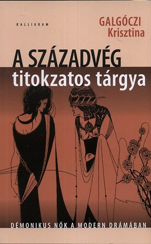 Galgczi Krisztina - A szzadvg titokzatos trgya - dmonikus nk a modern drmban