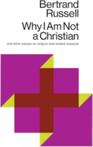 Bertrand Russell - Why I Am Not a Christian and Other Essays on Religion and Related Subjects