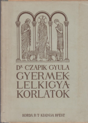 Dr. Czapik Gyula - A gyermeklelkigyakorlatok elvei, fldolgozsuk homiletikus s katechetikus alakban