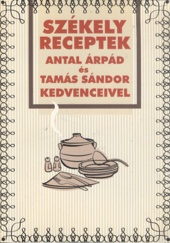 Sz�kely receptek - Antal �rp�d �s Tam�s S�ndor kedvenceivel