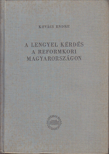 Kov�cs Endre - A lengyel k�rd�s a reformkori Magyarorsz�gon