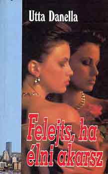 Uta Danella - Felejts, ha �lni akarsz