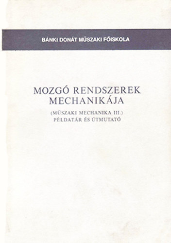 Dr. Ksa Csaba - Mozg rendszerek mechanikja (Mszaki mechanika III.)