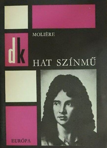 Illyés Gyula Moliére (ford.), Vas István (ford.) - Hat színmű (A fösvény, Kényeskedők, Képzelt beteg, Tudós nők, Dandin György vagy a megcsúfolt férj, Tartuffe)