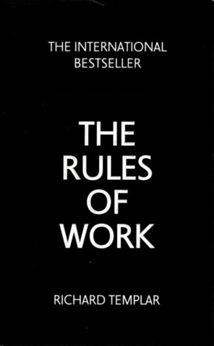 Richard Templar - The Rules of Work: A Definitive Code for Personal Success