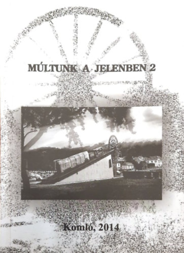 P�ll Lajos - M�ltunk a jelenben 2 - Koml�i Telep�l�st�rt�neti Konferenci�k (2012-2013)