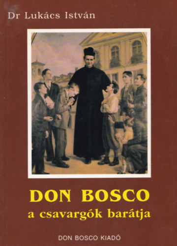 Dr. Lukács István - Don Bosco a csavargók barátja