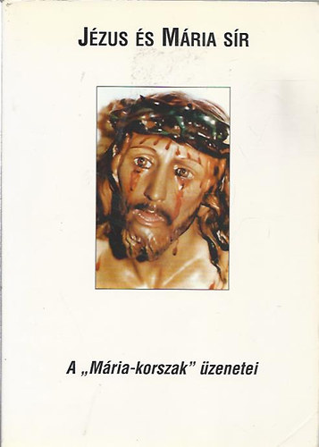 K�b�n Ferenc  (v�logatta szerkesztette) - J�zus �s M�ria s�r-A "M�ria-korszak" �zenetei